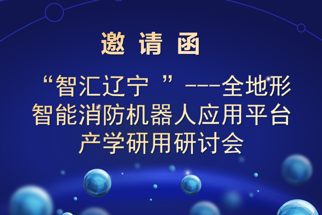 “智匯遼寧 ”---全地形智能消防機器人應用平臺 產(chǎn)學研用研討會邀請函